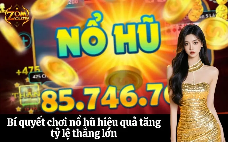 Bí quyết chơi nổ hũ hiệu quả tăng tỷ lệ thắng lớn