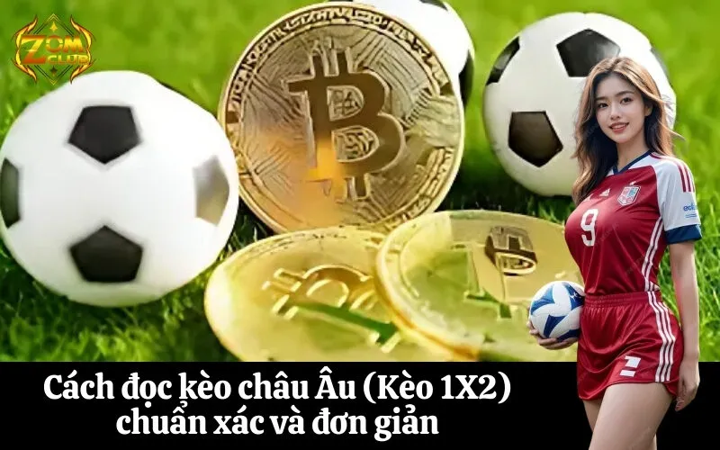 Cách đọc kèo châu Âu (Kèo 1X2) chuẩn xác và đơn giản
