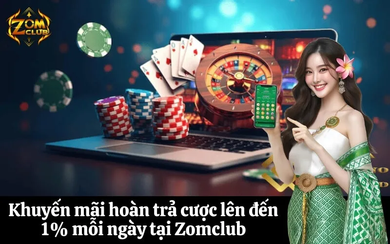 Khuyến mãi hoàn trả cược lên đến 1% mỗi ngày tại Zomclub