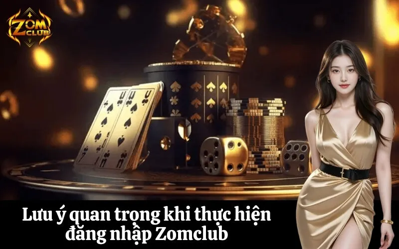 zomclub Lưu ý quan trọng khi thực hiện đăng nhập Zomclub