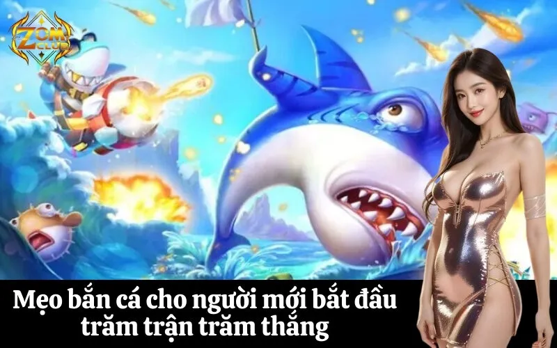 zomclub Mẹo bắn cá cho người mới bắt đầu trăm trận trăm thắng