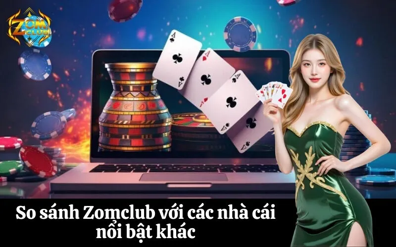 zomclub So sánh Zomclub với các nhà cái nổi bật khác