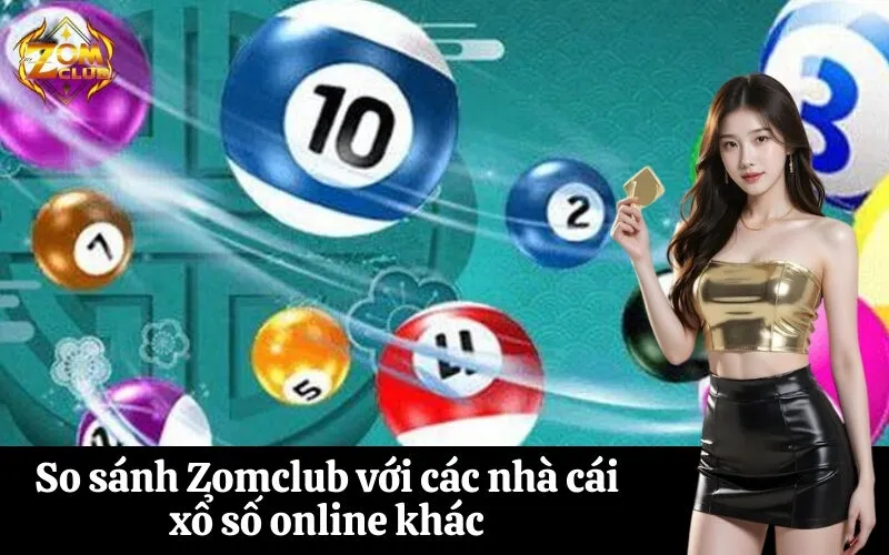 zomclub So sánh Zomclub với các nhà cái xổ số online khác