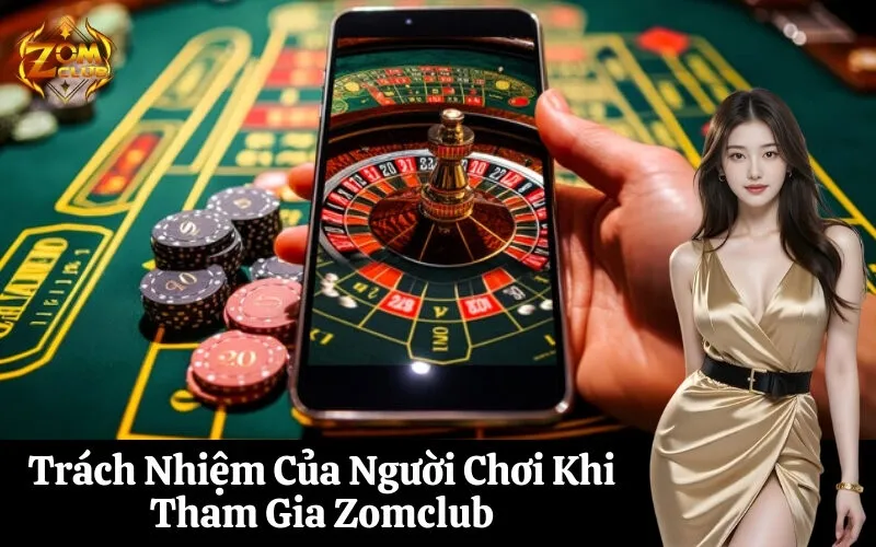 Trách Nhiệm Của Người Chơi Khi Tham Gia Zomclub